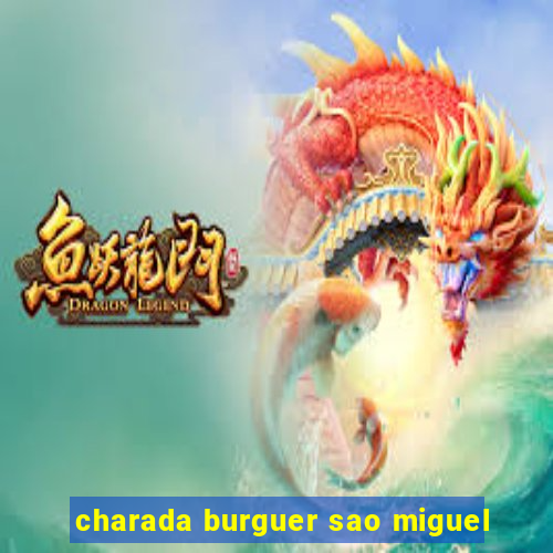 charada burguer sao miguel